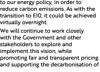 to our energy policy, in order to reduce carbon emissions. As with the transition to E10, it could be achieved virtua...