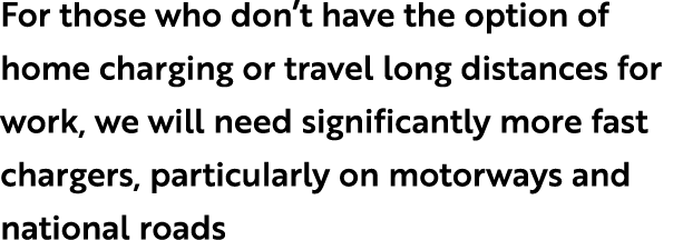 For those who don’t have the option of home charging or travel long distances for work, we will need significantly mo...