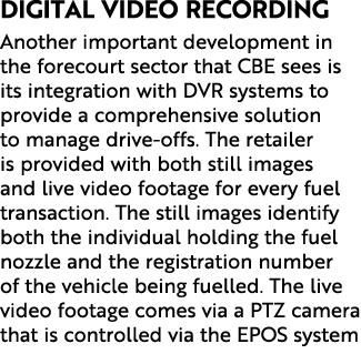 Digital video recording Another important development in the forecourt sector that CBE sees is its integration with D...