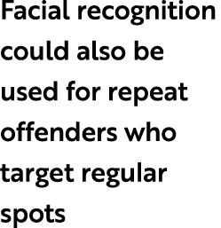 Facial recognition could also be used for repeat offenders who target regular spots