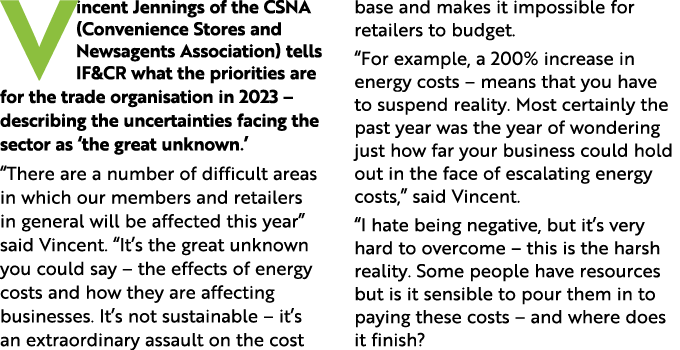 Vincent Jennings of the CSNA (Convenience Stores and Newsagents Association) tells IF&CR what the priorities are for ...
