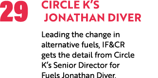 29 Circle K’s Jonathan Diver Leading the change in alternative fuels, IF&CR gets the detail from Circle K’s Senior Di...