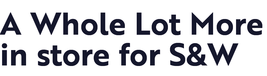 A Whole Lot More in store for S&W