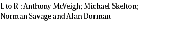 L to R : Anthony McVeigh; Michael Skelton; Norman Savage and Alan Dorman