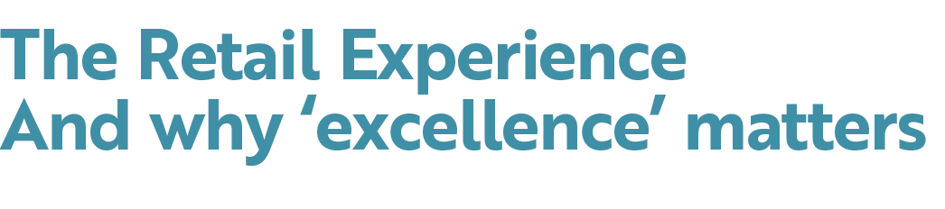 The Retail Experience And why ‘excellence’ matters 