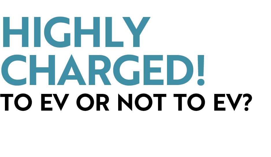 Highly Charged! To EV or not to EV?