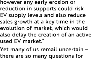 however any early erosion or reduction in supports could risk EV supply levels and also reduce sales growth at a key ...