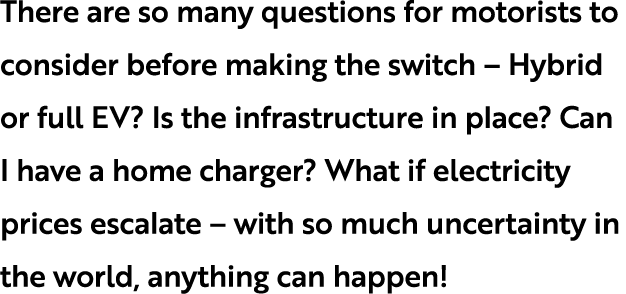 There are so many questions for motorists to consider before making the switch – Hybrid or full EV? Is the infrastruc...