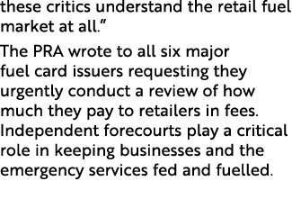 these critics understand the retail fuel market at all.” The PRA wrote to all six major fuel card issuers requesting ...