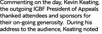 Commenting on the day, Kevin Keating, the outgoing IGBF President of Appeals thanked attendees and sponsors for their...