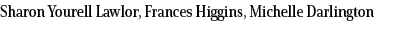 Sharon Yourell Lawlor, Frances Higgins, Michelle Darlington