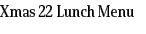 Xmas 22 Lunch Menu