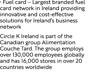 • Fuel card – Largest branded fuel card network in Ireland providing innovative and cost effective solutions for Irel...