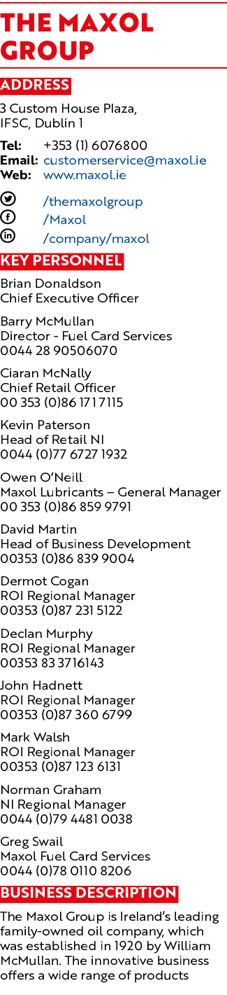 The Maxol Group Address 3 Custom House Plaza, IFSC, Dublin 1 Tel: +353 (1) 6076800 Email: customerservice@maxol.ie We...