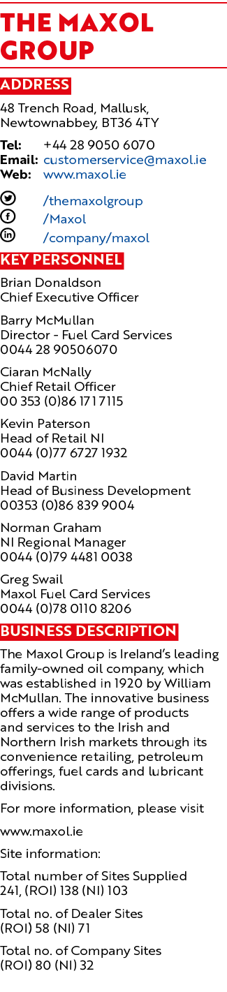The Maxol Group Address 48 Trench Road, Mallusk, Newtownabbey, BT36 4TY Tel: +44 28 9050 6070 Email: customerservice@...