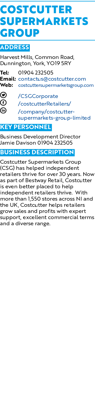 Costcutter Supermarkets Group ADDRESS Harvest Mills, Common Road, Dunnington, York, YO19 5RY Tel: 01904 232505 Email:...