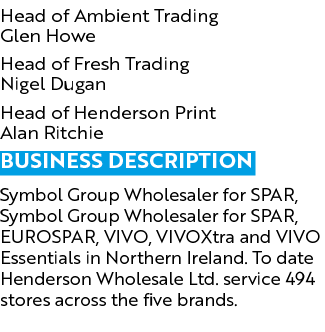 Head of Ambient Trading Glen Howe Head of Fresh Trading Nigel Dugan Head of Henderson Print Alan Ritchie Business des...