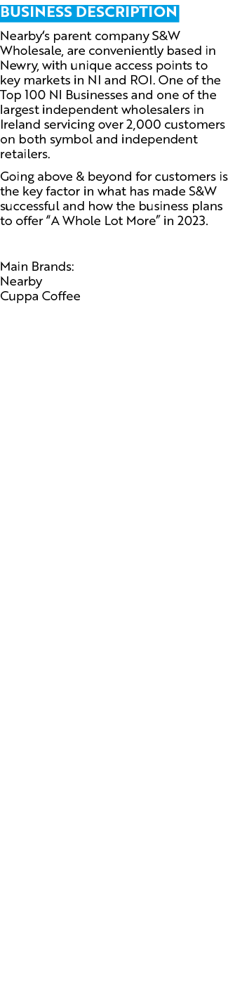 Business description Nearby’s parent company S&W Wholesale, are conveniently based in Newry, with unique access point...