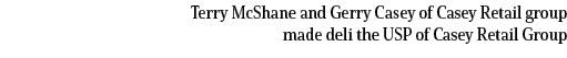 Terry McShane and Gerry Casey of Casey Retail group made deli the USP of Casey Retail Group