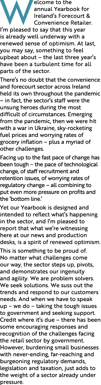 Welcome to the annual Yearbook for Ireland’s Forecourt & Convenience Retailer. I’m pleased to say that this year is a...