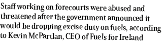 Staff working on forecourts were abused and threatened after the government announced it would be dropping excise dut...
