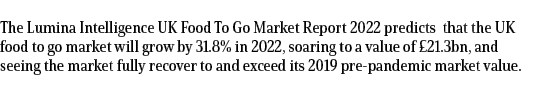 The Lumina Intelligence UK Food To Go Market Report 2022 predicts that the UK food to go market will grow by 31.8% in...