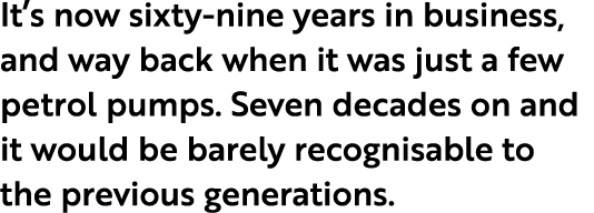 It’s now sixty nine years in business, and way back when it was just a few petrol pumps. Seven decades on and it woul...