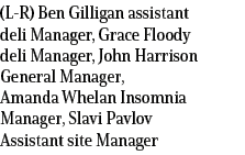 (L R) Ben Gilligan assistant deli Manager, Grace Floody deli Manager, John Harrison General Manager, Amanda Whelan In...