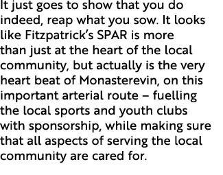 It just goes to show that you do indeed, reap what you sow. It looks like Fitzpatrick’s SPAR is more than just at the...