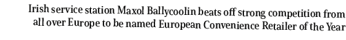 Irish service station Maxol Ballycoolin beats off strong competition from all over Europe to be named European Conven...