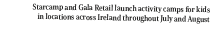 Starcamp and Gala Retail launch activity camps for kids in locations across Ireland throughout July and August