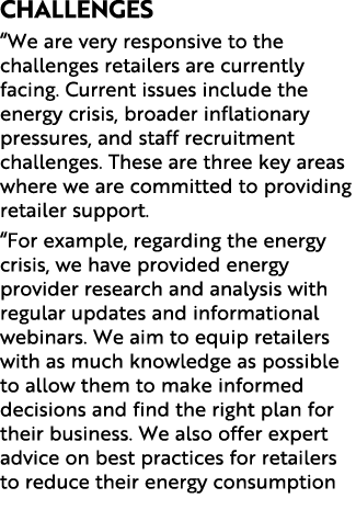 Challenges “We are very responsive to the challenges retailers are currently facing. Current issues include the energ...