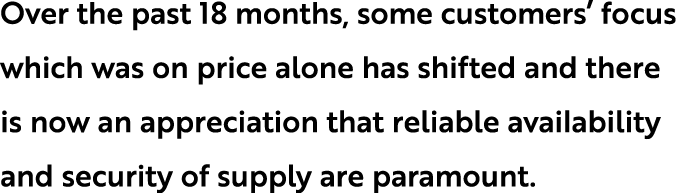 Over the past 18 months, some customers’ focus which was on price alone has shifted and there is now an appreciation ...