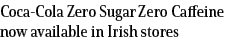 Coca Cola Zero Sugar Zero Caffeine now available in Irish stores