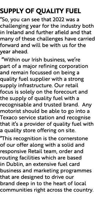  Supply of quality fuel “So, you can see that 2022 was a challenging year for the industry both in Ireland and furthe...