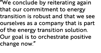 “We conclude by reiterating again that our commitment to energy transition is robust and that we see ourselves as a c...