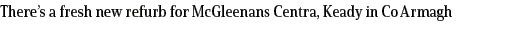 There’s a fresh new refurb for McGleenans Centra, Keady in Co Armagh