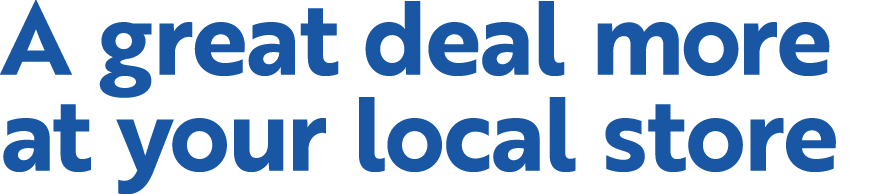 A great deal more at your local store
