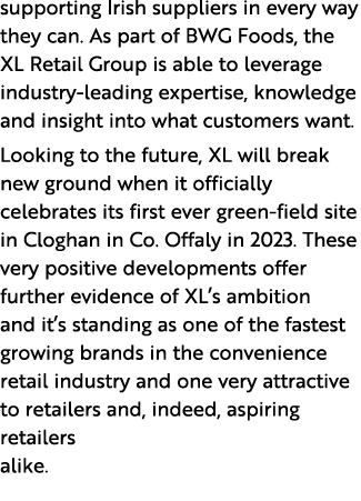 supporting Irish suppliers in every way they can. As part of BWG Foods, the XL Retail Group is able to leverage indus...