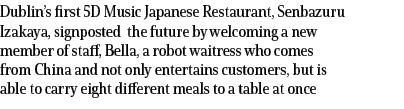 Dublin’s first 5D Music Japanese Restaurant, Senbazuru Izakaya, signposted the future by welcoming a new member of st...