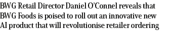 BWG Retail Director Daniel O’Connel reveals that BWG Foods is poised to roll out an innovative new AI product that wi...