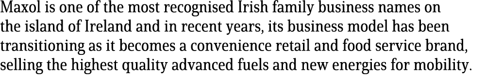Maxol is one of the most recognised Irish family business names on the island of Ireland and in recent years, its bus...