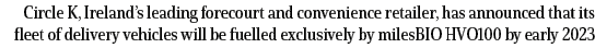 Circle K, Ireland’s leading forecourt and convenience retailer, has announced that its fleet of delivery vehicles wil...