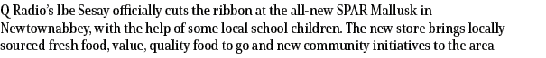 Q Radio’s Ibe Sesay officially cuts the ribbon at the all new SPAR Mallusk in Newtownabbey, with the help of some loc...