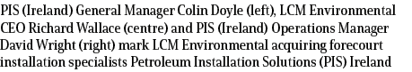 PIS (Ireland) General Manager Colin Doyle (left), LCM Environmental CEO Richard Wallace (centre) and PIS (Ireland) Op...