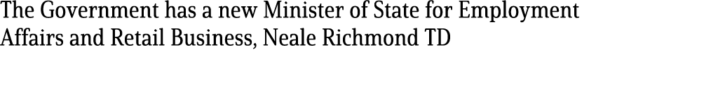 The Government has a new Minister of State for Employment Affairs and Retail Business, Neale Richmond TD