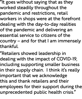 “It goes without saying that as they worked steadily throughout the pandemic and restrictions, retail workers in shop...