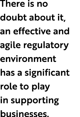 There is no doubt about it, an effective and agile regulatory environment has a significant role to play in supportin...