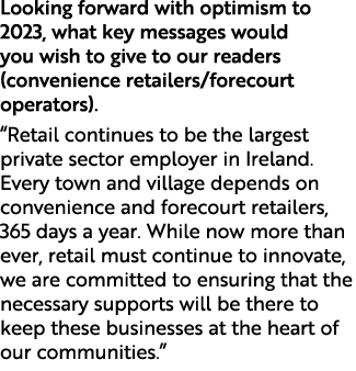 Looking forward with optimism to 2023, what key messages would you wish to give to our readers (convenience retailers...