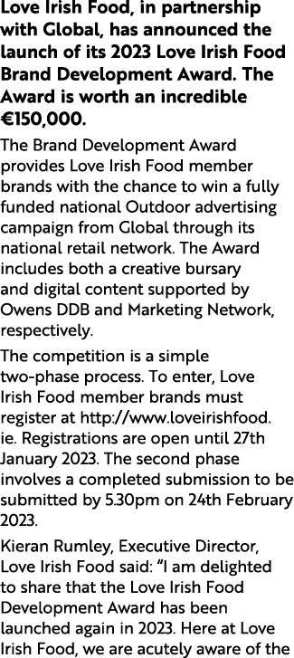 Love Irish Food, in partnership with Global, has announced the launch of its 2023 Love Irish Food Brand Development A...